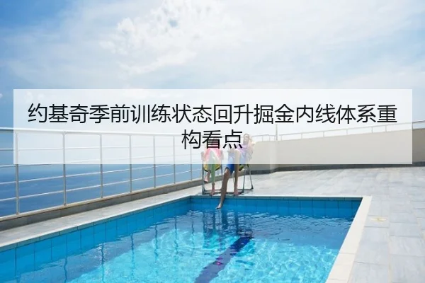 约基奇季前训练状态回升掘金内线体系重构看点